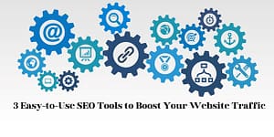 3 Easy-to-Use SEO Tools to Boost Your Website Traffic