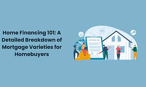 Home Financing 101: A Detailed Breakdown of Mortgage Varieties for Homebuyers