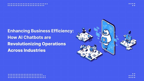 Enhancing Business Efficiency: How AI Chatbots are Revolutionizing Operations Across Industries