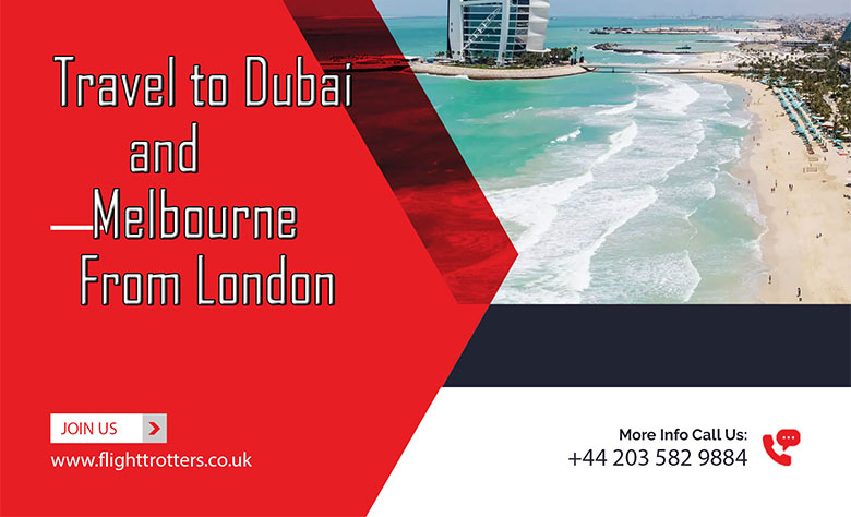 Why have you Chosen to Travel to Dubai and Melbourne from London?